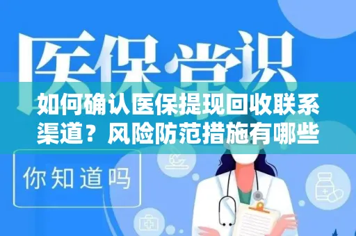 如何确认医保提现回收联系渠道？风险防范措施有哪些？